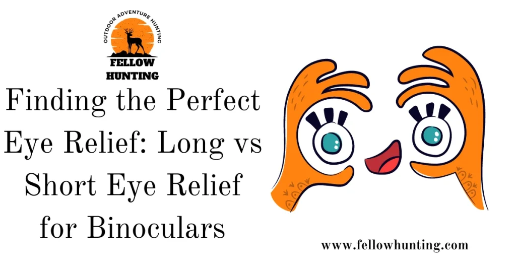 Finding the Perfect Eye Relief: Long vs Short Eye Relief for Binoculars