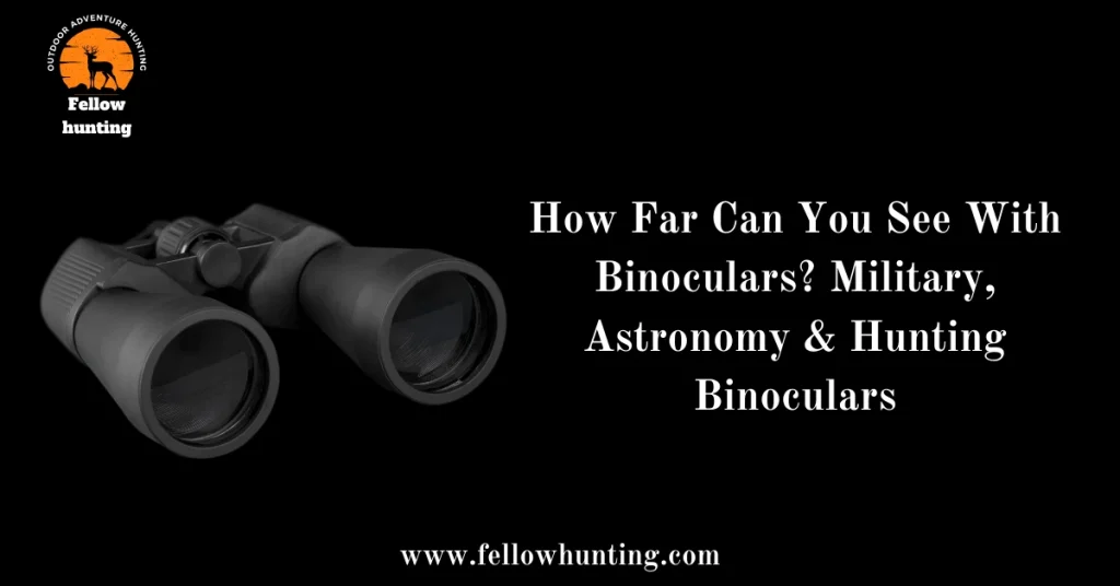 How Far Can You See With Binoculars? Military, Astronomy & Hunting Binoculars