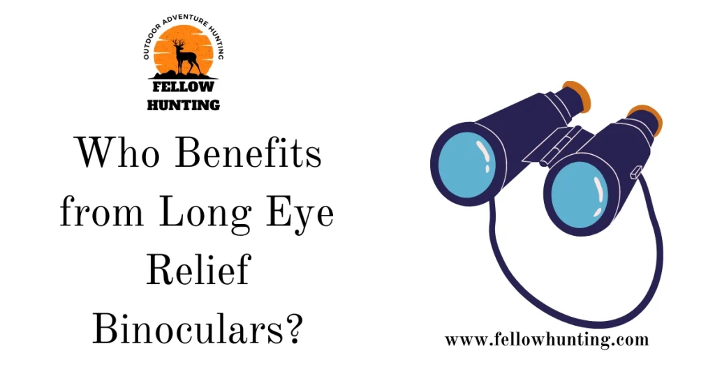 Who Benefits from Long Eye Relief Binoculars?