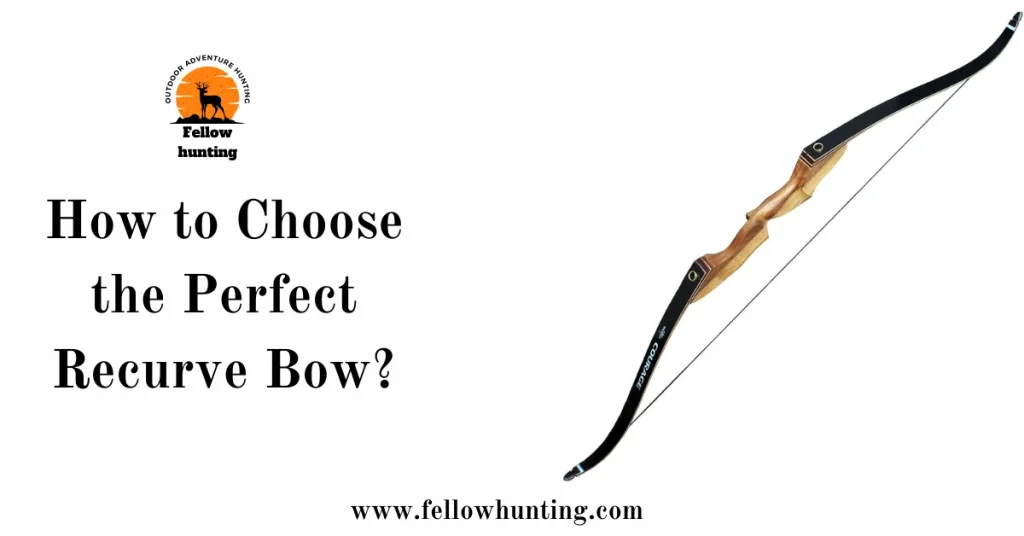 How to Choose the Perfect Recurve Bow : The Ultimate Guide