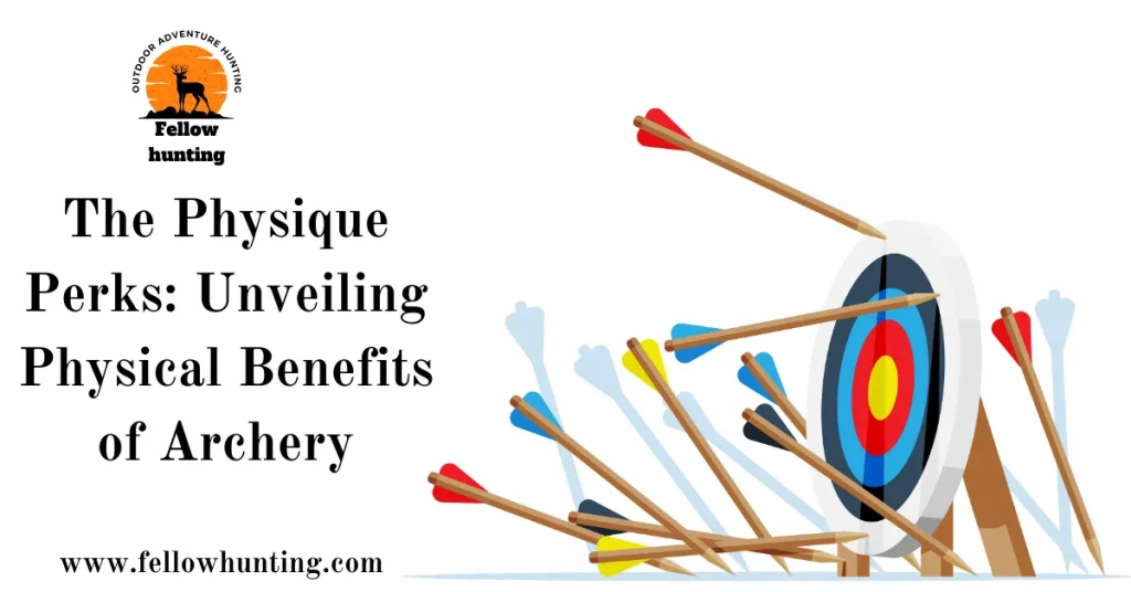 The Physique Perks: Unveiling Physical Benefits of Archery