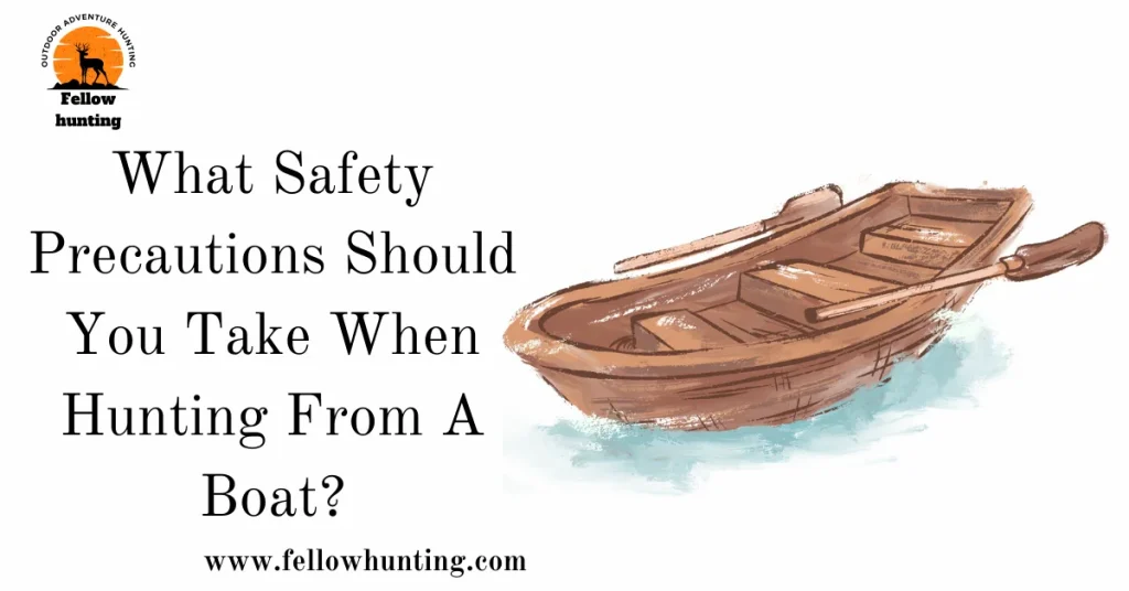 Essential Boat Hunting Safety Precautions: What Safety Precautions Should You Take When Hunting From A Boat?