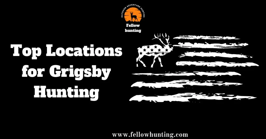 Top Locations for Grigsby Hunting